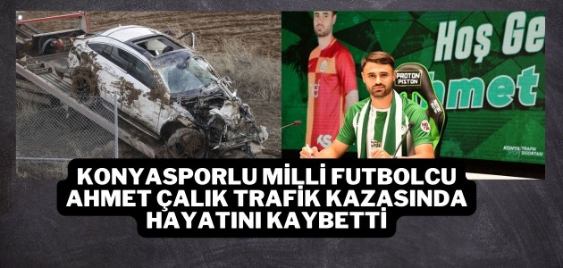 Konyasporlu milli futbolcu Ahmet Çalık trafik kazasında hayatını kaybetti