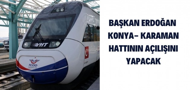Konya-Karaman Hızlı Tren Hattı Cumhurbaşkanı Erdoğan’ın katılımıyla açılacak