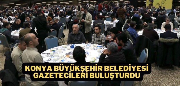Konya Büyükşehir Belediyesi gazetecileri buluşturdu
