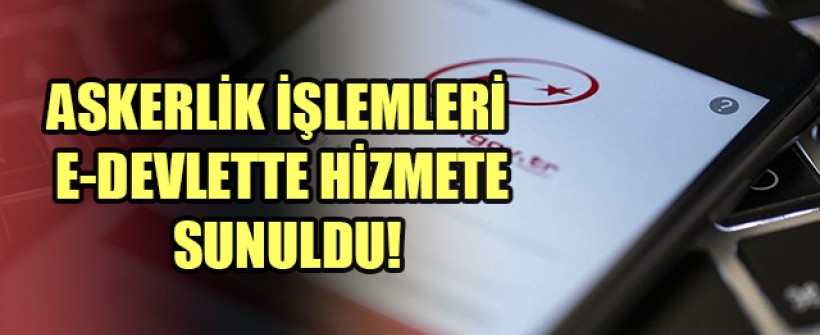  
ASKERLİK İŞLEMLERİ E-DEVLETTE HİZMETE SUNULDU!
