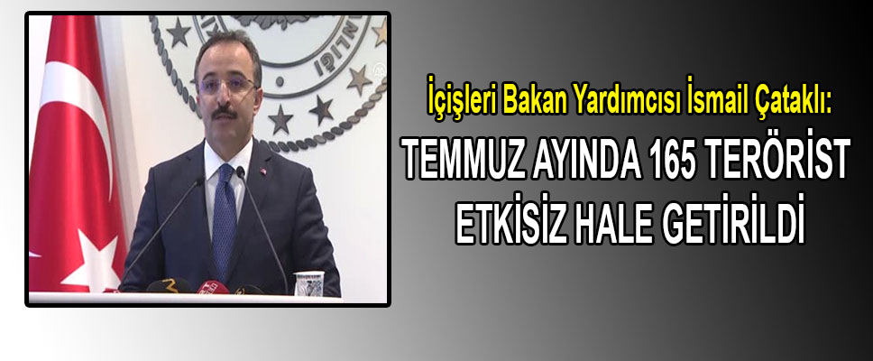 TEMMUZ AYINDA 165 TERÖRİST ETKİSİZ HALE GETİRİLDİ