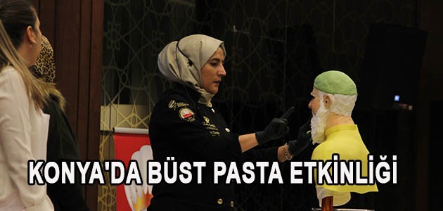  KONYA'DA BÜST PASTA ETKİNLİĞİ