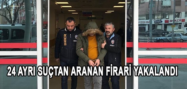 24 AYRI SUÇTAN ARANAN FİRARİ YAKALANDI