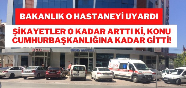  Bakanlık O Hastaneyi Uyardı! Şikâyetler o kadar arttı ki, konu Cumhurbaşkanlığı’na kadar gitti. 