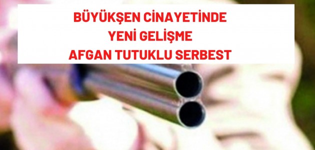 BÜYÜKŞEN CİNAYETİNDE YENİ GELİŞME  TUTUKLU SERBEST 