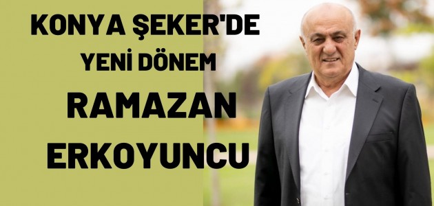  Ramazan Erkoyuncu Konya Şeker'in yeni başkanı oldu