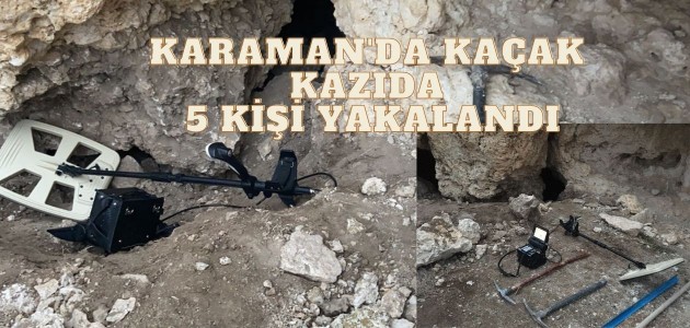 Karaman'da kazı yapan 5 kişi yakalandı