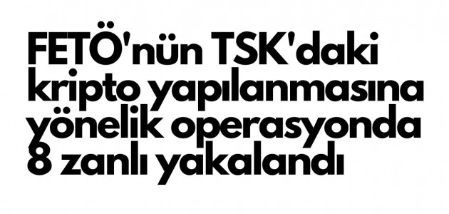  FETÖ'nün TSK'daki kripto yapılanmasına  operasyon