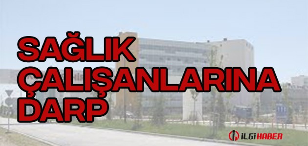 SAĞLIK ÇALIŞANLARINA DARP