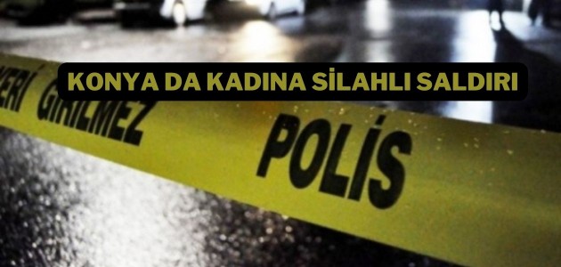 Konya'da kadına silahlı saldırı
