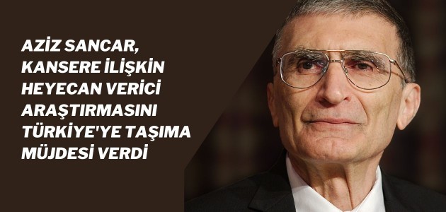 Aziz Sancar, kansere ilişkin heyecan verici araştırmasını Türkiye'ye taşıma müjdesi verdi: