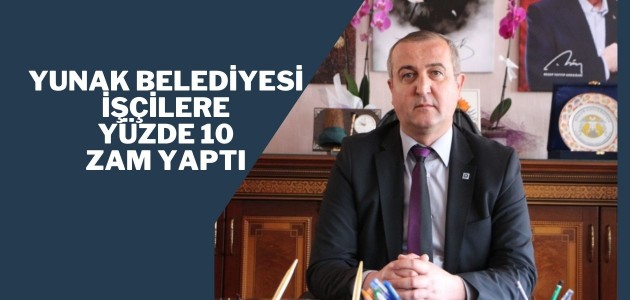 Yunak Belediyesi işçilere yüzde 10 zam yaptı