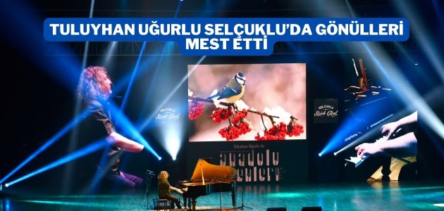 TULUYHAN UĞURLU SELÇUKLU’DA GÖNÜLLERİ MEST ETTİ
