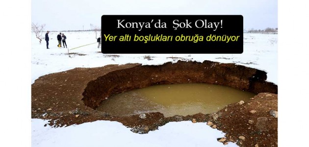 Konya'da yeraltı boşlukları obruğa dönüşüyor