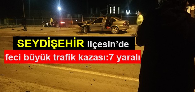  SEYDİŞEHİR ilçesin'de feci büyük trafik kazası:7 yaralı 