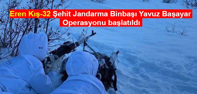 Eren Kış-32 Şehit Jandarma Binbaşı Yavuz Başayar Operasyonu başlatıldı