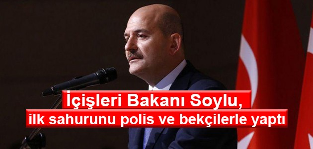 İçişleri Bakanı Soylu, ilk sahurunu polis ve bekçilerle yaptı