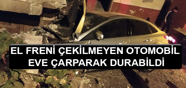 EL FRENİ ÇEKİLMEYEN OTOMOBİL EVE ÇARPARAK DURABİLDİ