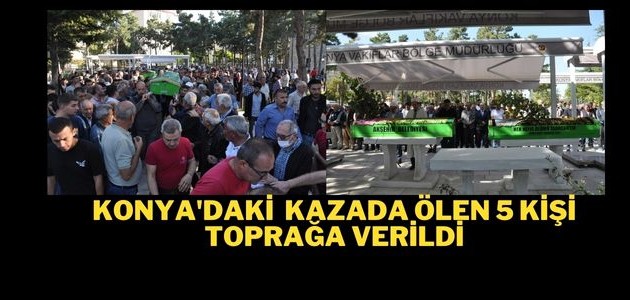 Konya'daki  kazada ölen 5 kişi toprağa verildi