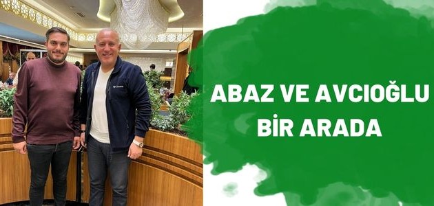  ABAZ VE AVCIOĞLU BİR ARADA