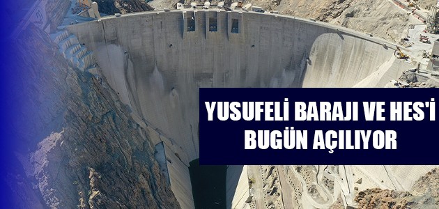  YUSUFELİ BARAJI VE HES'İ BUGÜN AÇILIYOR