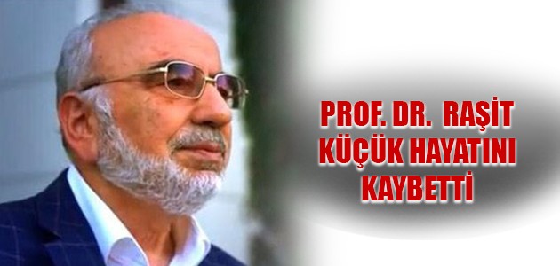  PROF. DR. RAŞİT KÜÇÜK HAYATINI KAYBETTİ