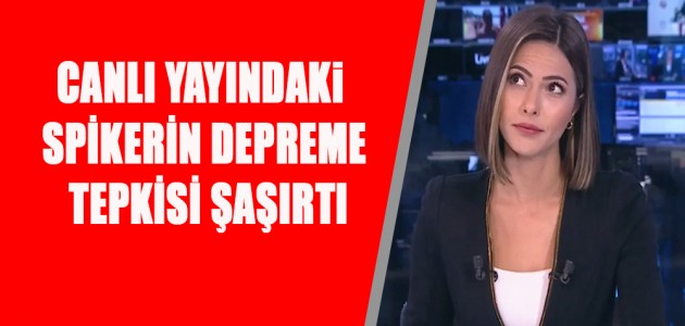  CANLI YAYINDAKİ SPİKERİN DEPREME  TEPKİSİ ŞAŞIRTTI 