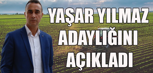 YAŞAR YILMAZ ADAYLIĞINI AÇIKLADI