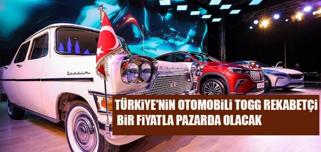 Türkiye'nin otomobili Togg rekabetçi bir fiyatla pazarda olacak