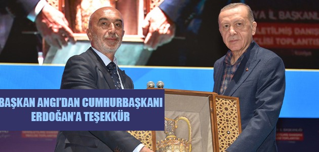 BAŞKAN ANGI’DAN CUMHURBAŞKANI ERDOĞAN’A TEŞEKKÜR