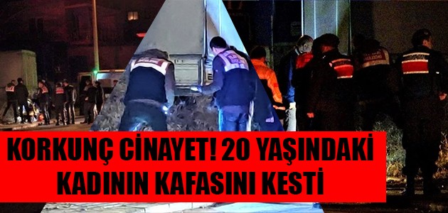  KORKUNÇ CİNAYET! 20 YAŞINDAKİ KADININ KAFASINI KESTİ