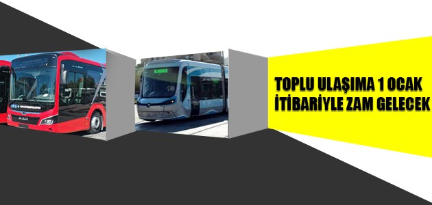 TOPLU ULAŞIMA 1 OCAK İTİBARİYLE ZAM GELECEK 