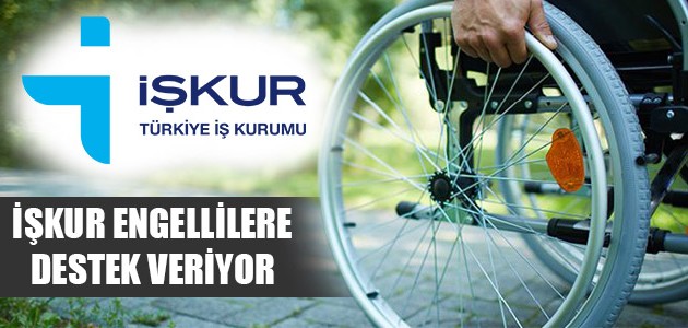 İŞKUR HİBE DESTEĞİ VE İSTİHDAM OLANAKLARIYLA ENGELLİLERE DESTEK VERİYOR
