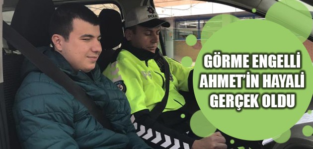 GÖRME ENGELLİ AHMET’İN HAYALİ GERÇEK OLDU