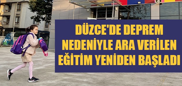  DÜZCE'DE DEPREM NEDENİYLE ARA VERİLEN EĞİTİM YENİDEN BAŞLADI