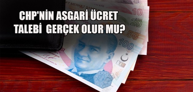  CHP'NİN ASGARİ ÜCRET TALEBİ  GERÇEK OLUR MU?