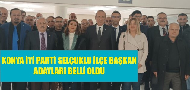  KONYA İYİ PARTİ SELÇUKLU İLÇE BAŞKAN ADAYLARI BELLİ OLDU.