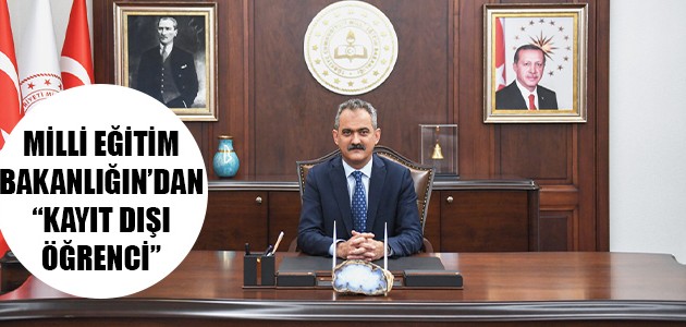  MİLLİ EĞİTİM BAKANLIĞIN’DAN “KAYIT DIŞI ÖĞRENCİ” ADIMI