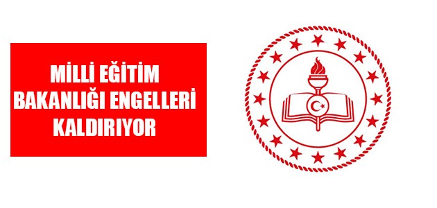  MİLLİ EĞİTİM BAKANLIĞI ENGELLERİ KALDIRIYOR