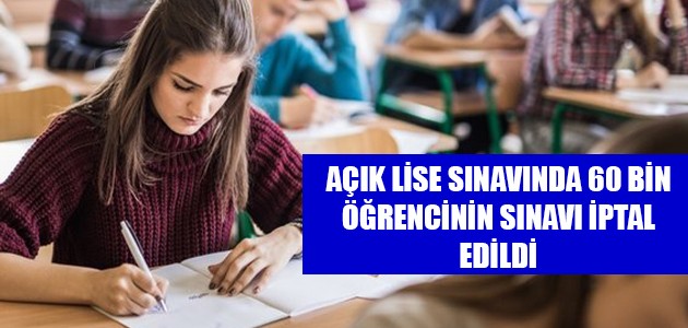  AÇIK LİSE SINAVINDA 60 BİN ÖĞRENCİNİN SINAVI İPTAL EDİLDİ