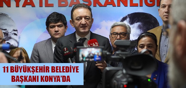 11 BÜYÜKŞEHİR BELEDİYE BAŞKANI KONYA’DA BULUŞACAK 
