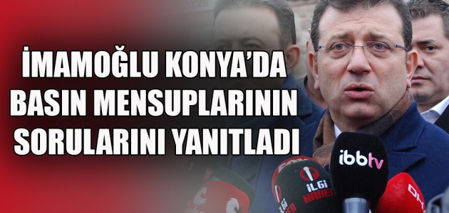  İMAMOĞLU KONYA'DA BASIN MENSUPLARININ SORULARINI YANITLADI 