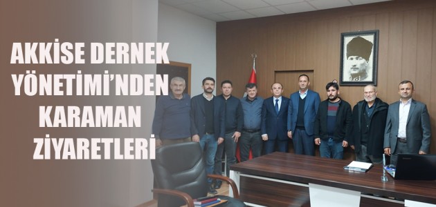 AKKİSE DERNEK YÖNETİMİ’NDEN KARAMAN ZİYARETLERİ