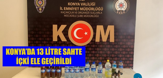  KONYA’DA 13 LİTRE SAHTE İÇKİ ELE GEÇİRİLDİ 
