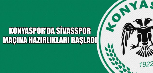 KONYASPOR’DA SİVASSPOR MAÇINA HAZIRLIKLARI BAŞLADI 