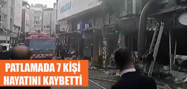 PATLAMADA 7 KİŞİ HAYATINI KAYBETTİ 