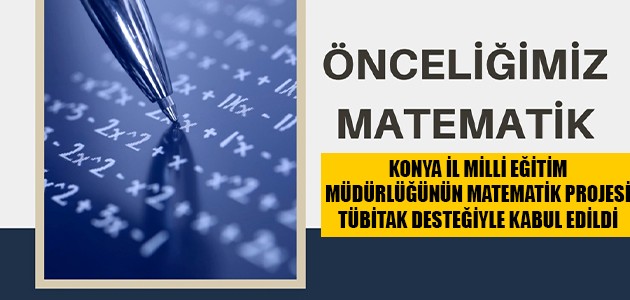  KONYA İL MİLLİ EĞİTİM MÜDÜRLÜĞÜNÜN MATEMATİK PROJESİ TÜBİTAK DESTEĞİYLE KABUL EDİLDİ