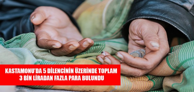   KASTAMONU'DA 5 DİLENCİNİN ÜZERİNDE 3 BİN LİRADAN FAZLA PARA BULUNDU