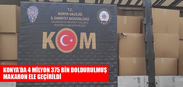  KONYA’DA 4 MİLYON 375 BİN DOLDURULMUŞ MAKARON ELE GEÇİRİLDİ