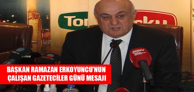 BAŞKAN RAMAZAN ERKOYUNCU’NUN ÇALIŞAN GAZETECİLER GÜNÜ MESAJI